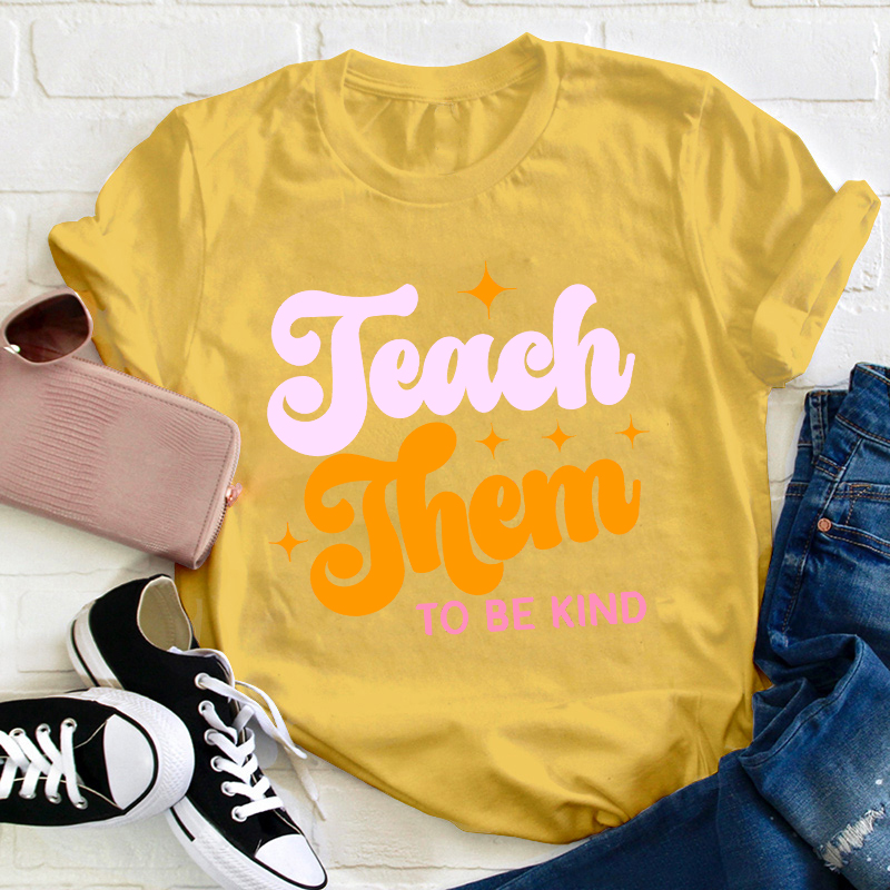 Teach Them To Be Kind Teacher T-Shirt