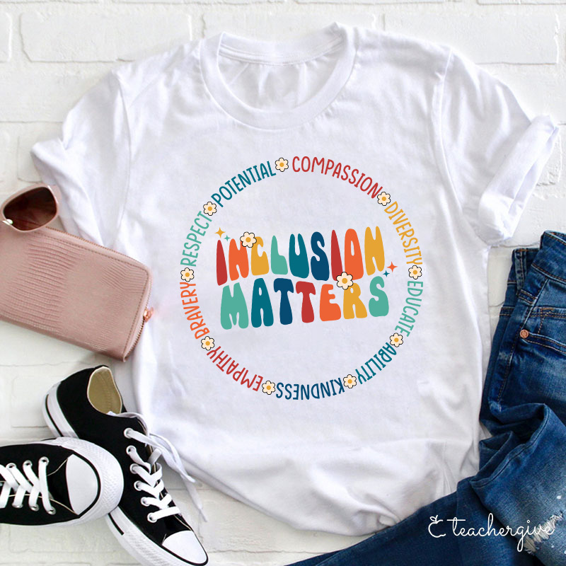 Inclusion Matters So As Potential Compassion Diversity Teacher T-Shirt