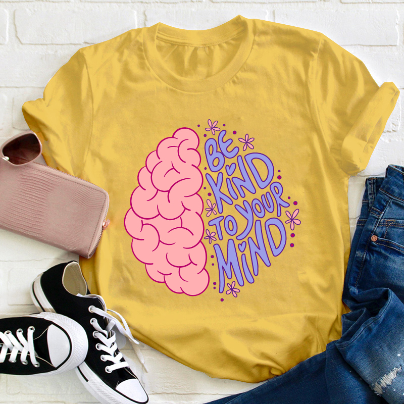 Be Kind To Your Mind Teacher T-Shirt