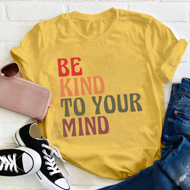 Be Kind To Your Mind Teacher T-Shirt