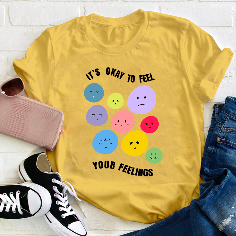 It's Okay To Feel Your Feelings Teacher T-Shirt