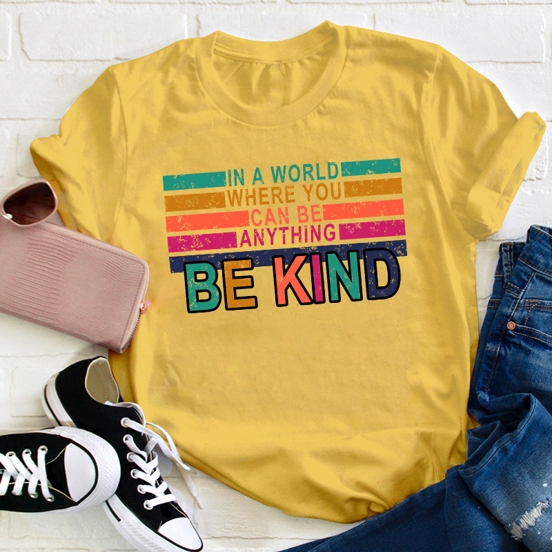 In A World Where You Can Be Anything Be Kind Teacher T-Shirt