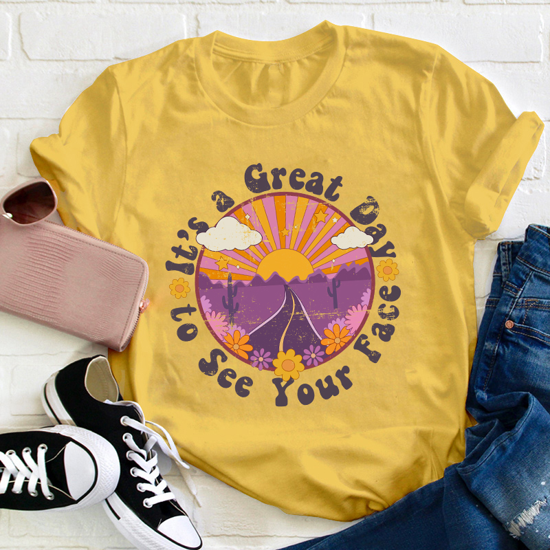 It's A Great Day To See Your Face Teacher T-Shirt