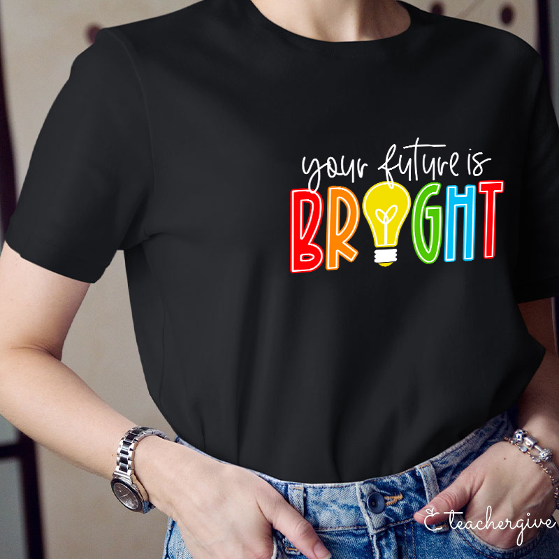 Your Future Is Bright Teacher T-Shirt
