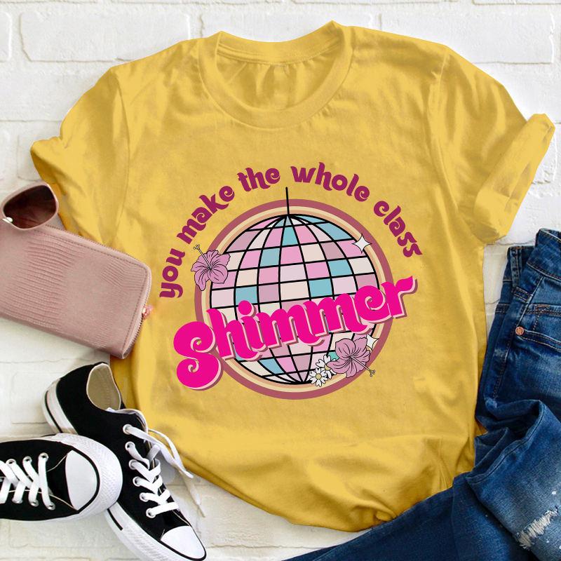 You Make The Whole Class Shimmer Teacher T-Shirt