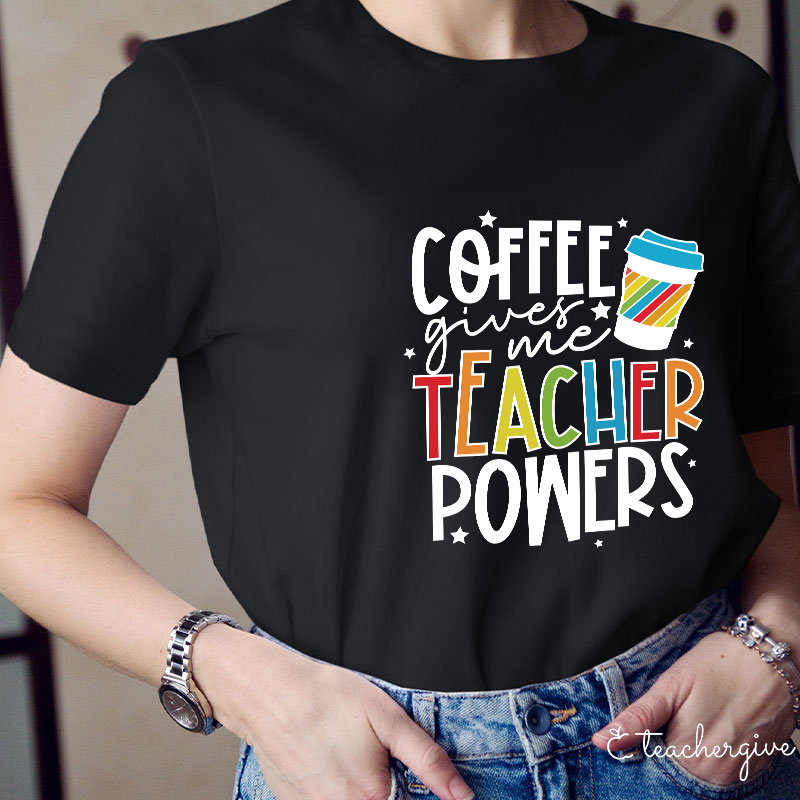 Coffee Gives Me Teacher Powers T-Shirt