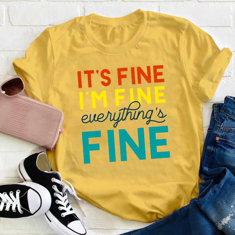 It's Fine I'm Fine Everything's Fine Teacher T-Shirt