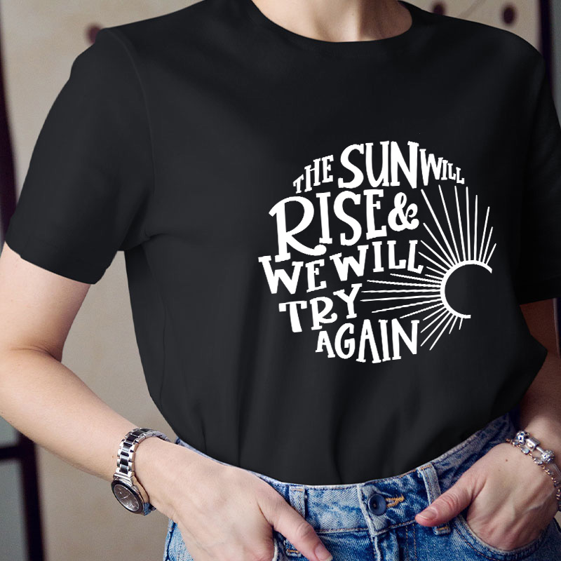 The Sun Well Rise And We Will Try Again Teacher T-Shirt