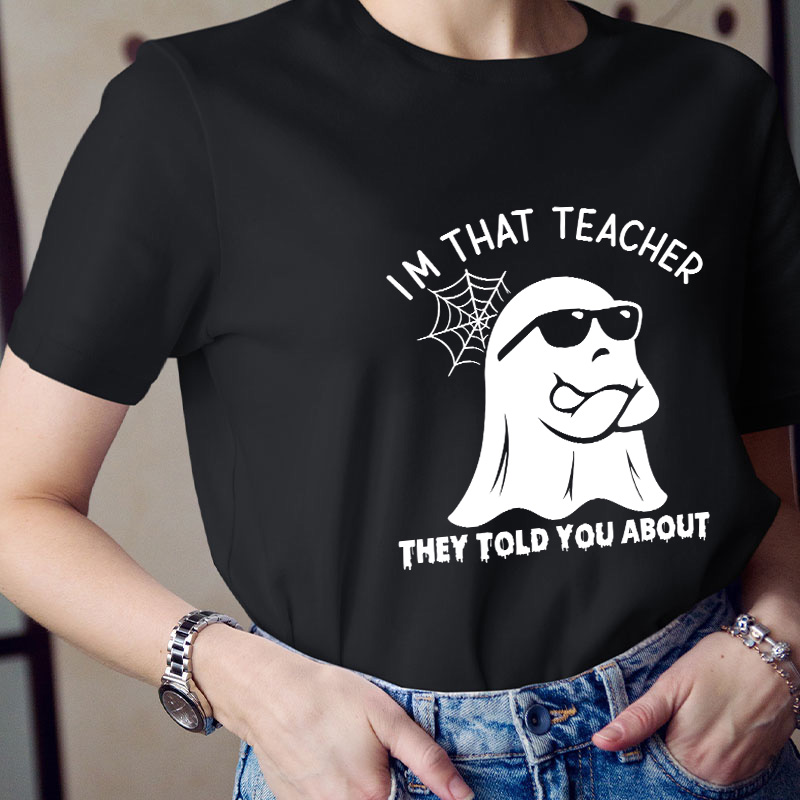I'm That Teacher They Told You About Teacher T-Shirt