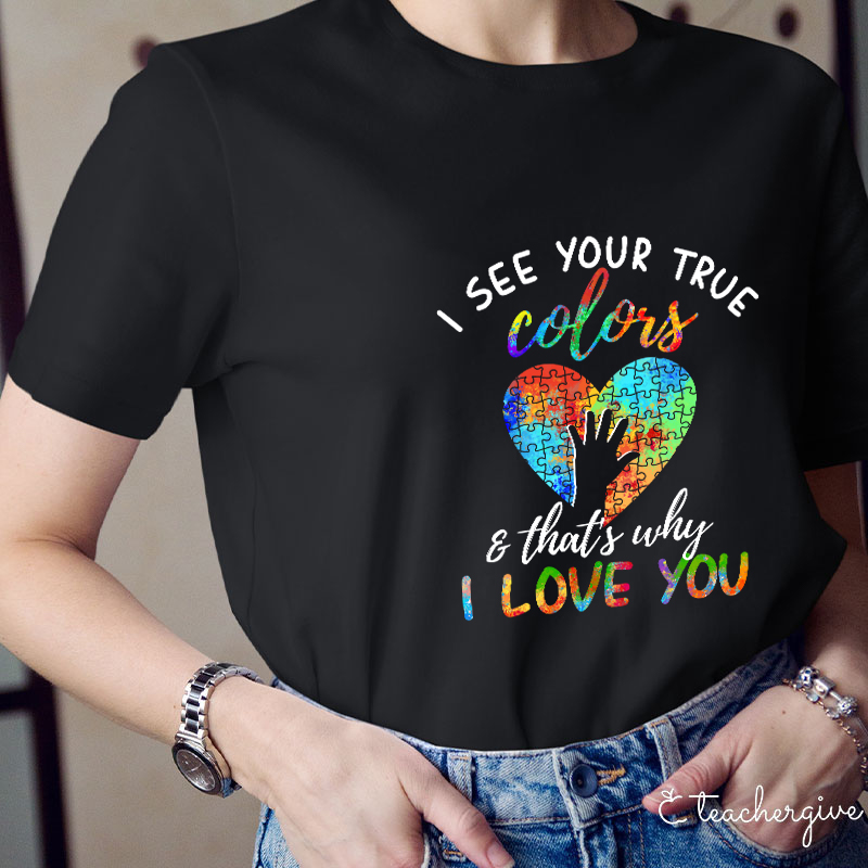 I See Your True Color That's Why I Love You Teacher T-Shirt
