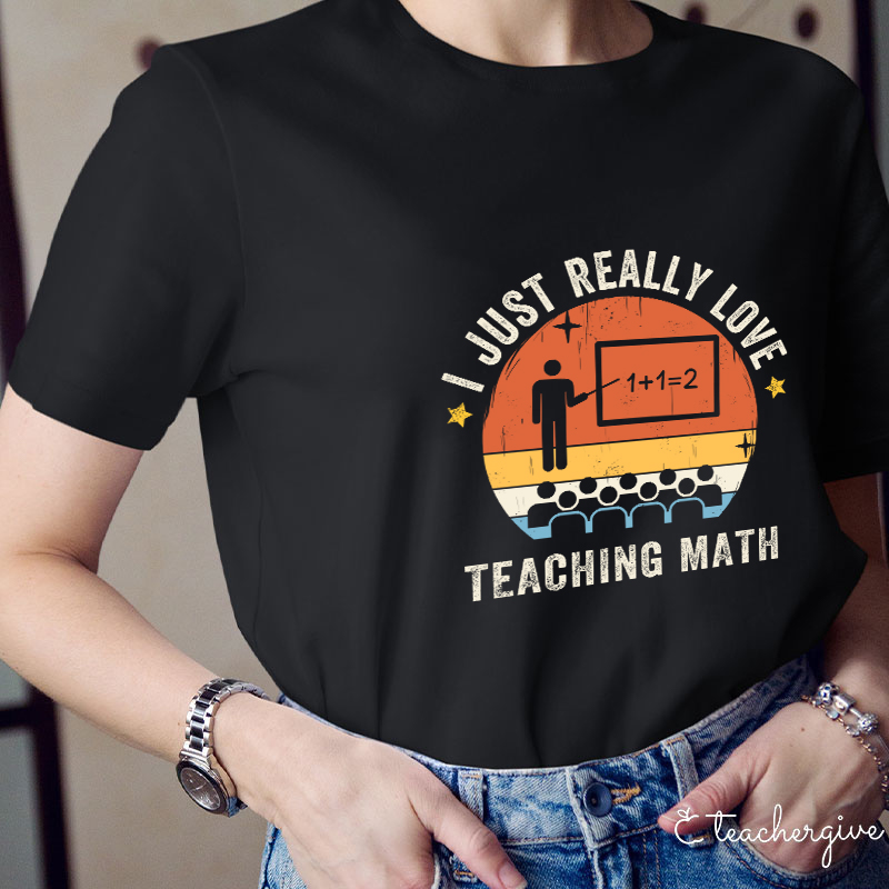 I Just Really Love Teaching Math Teacher T-Shirt