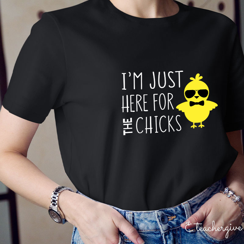 I'm Just Here For The Chicks Teacher T-Shirt