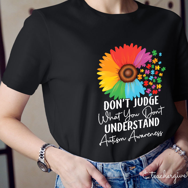 Don't Judge What You Don't Understand Teacher T-Shirt