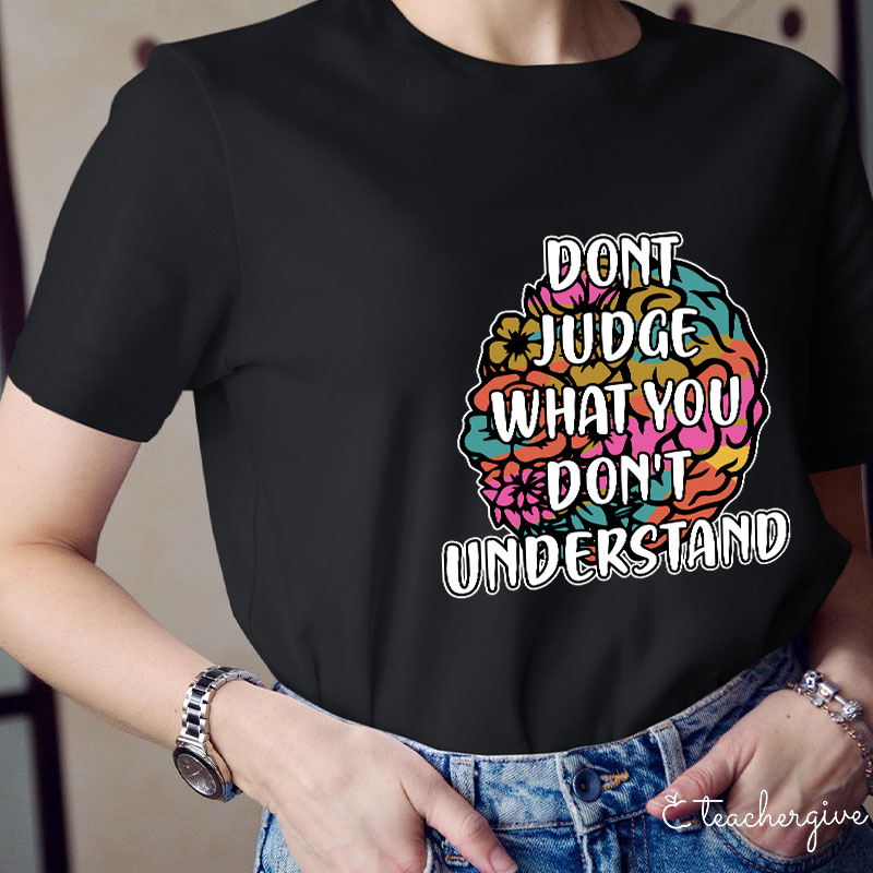 Don't Judge What You Don't Understand Teacher T-Shirt