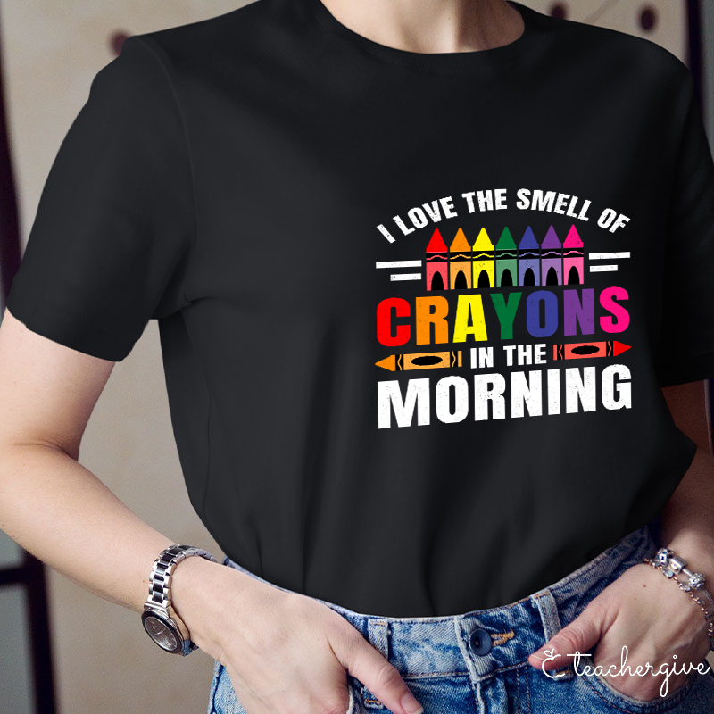 I Love The Smell Of Crayons In The Morning Teacher T-Shirt