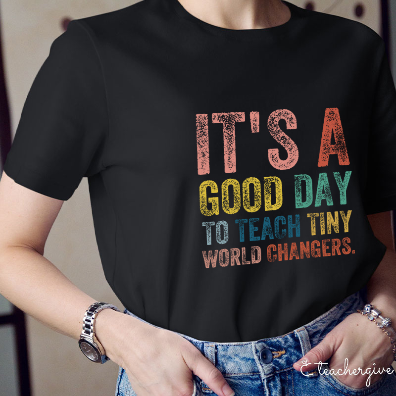 It's A Good Day To Teach Tiny World Changers Teacher T-Shirt
