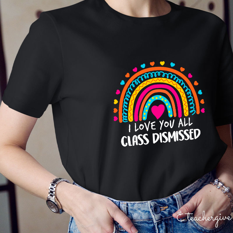 I Love You All Class Dismissed Teacher T-Shirt