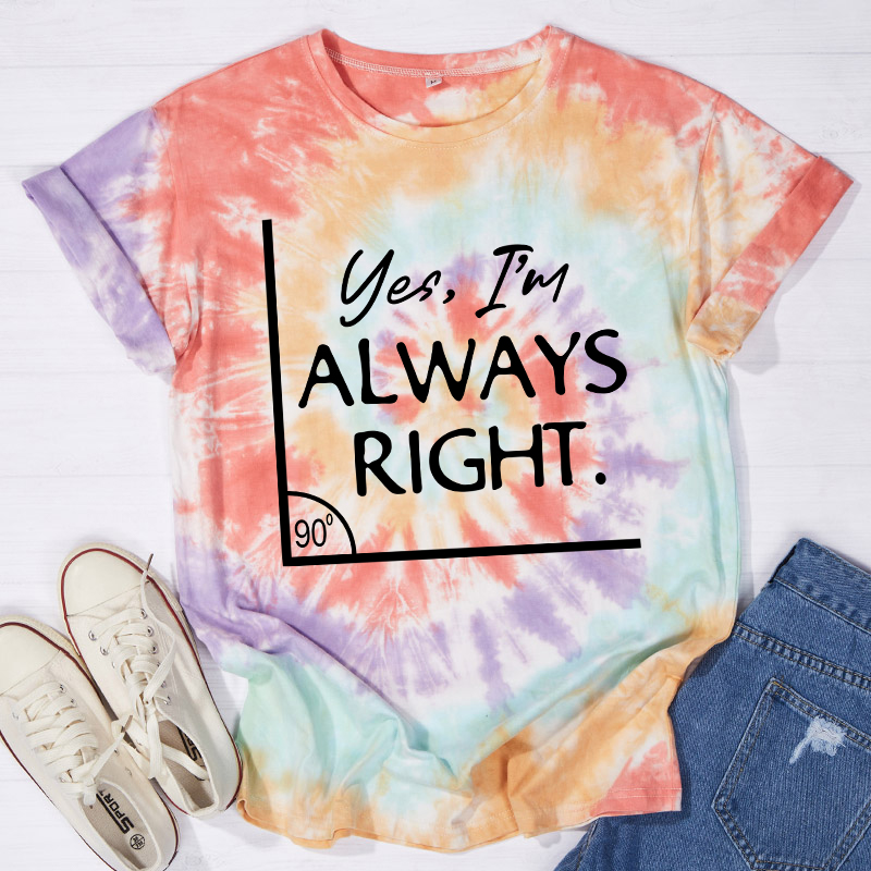 Yes I'm Always Right Teacher Tie-dye T-Shirt