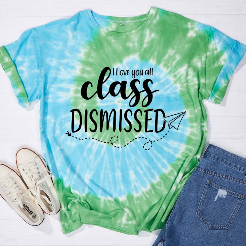 I Love You All Class Dismissed Teacher Tie-dye T-Shirt