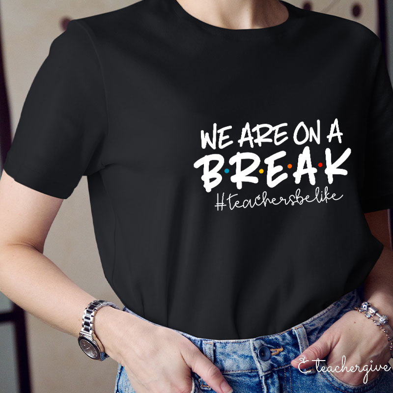 We Are On A Break Teacher T-Shirt