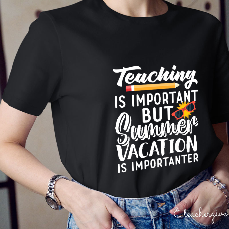 Summer Vacation Is Importanter Teacher T-Shirt