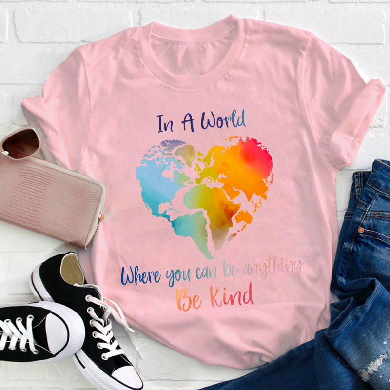 In A World Where You Can Be Anything Be Kind Teacher T-Shirt