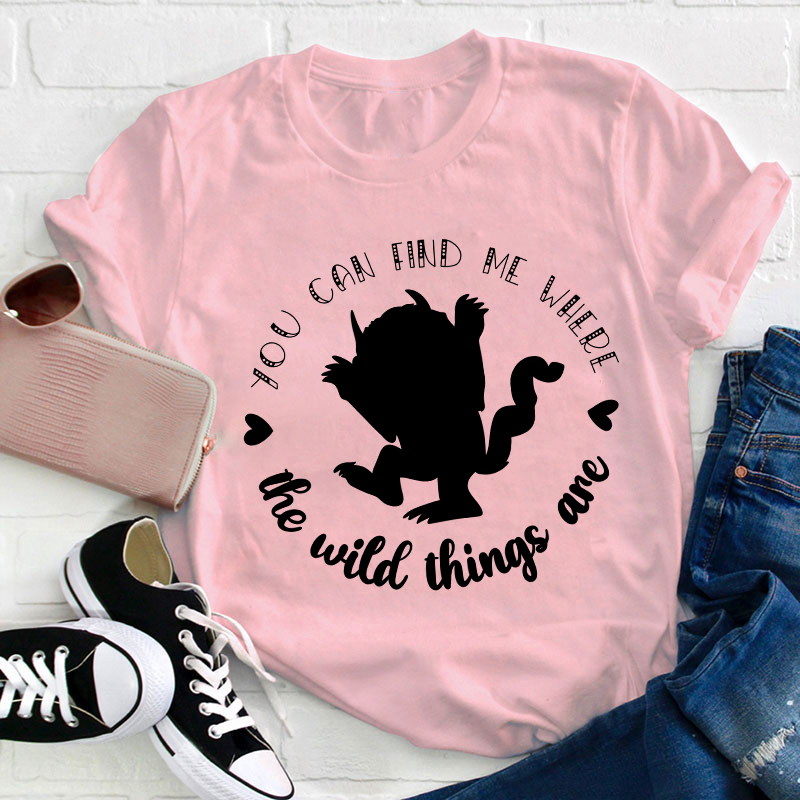 You Can Find Me Where The Wild Things Are Teacher T-Shirt