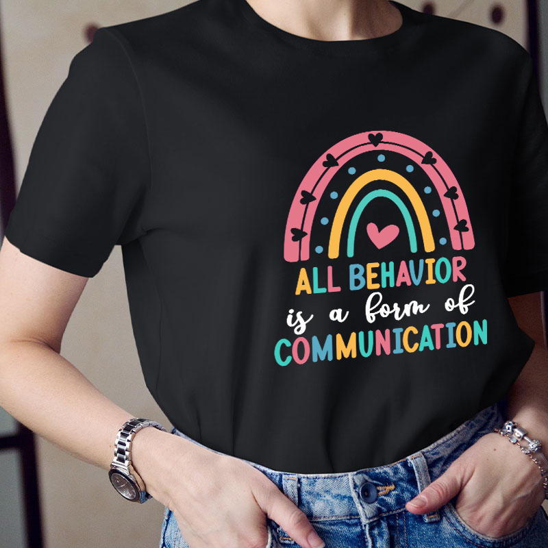 All Behavior Is A Form Of Communication Teacher T-Shirt