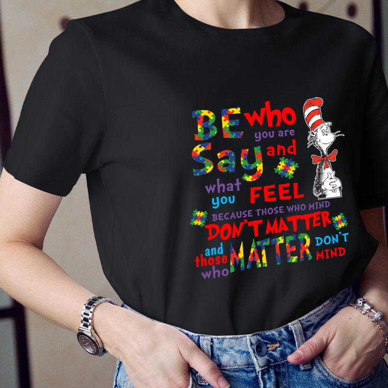 Be Who You Are Say And What You Feel Teacher T-Shirt