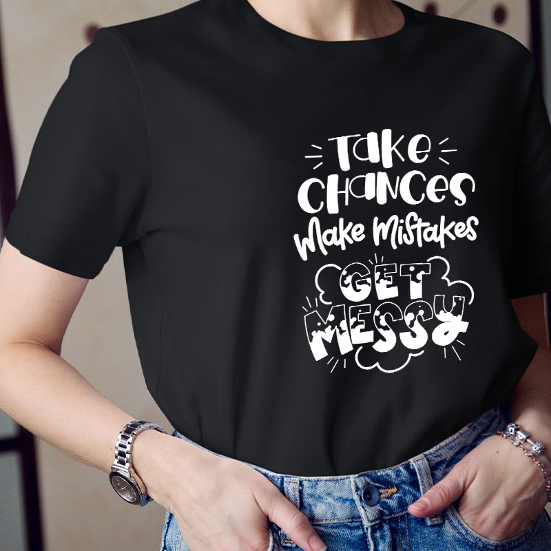 Take Chances Make Mistakes Get Messy Teacher T-Shirt