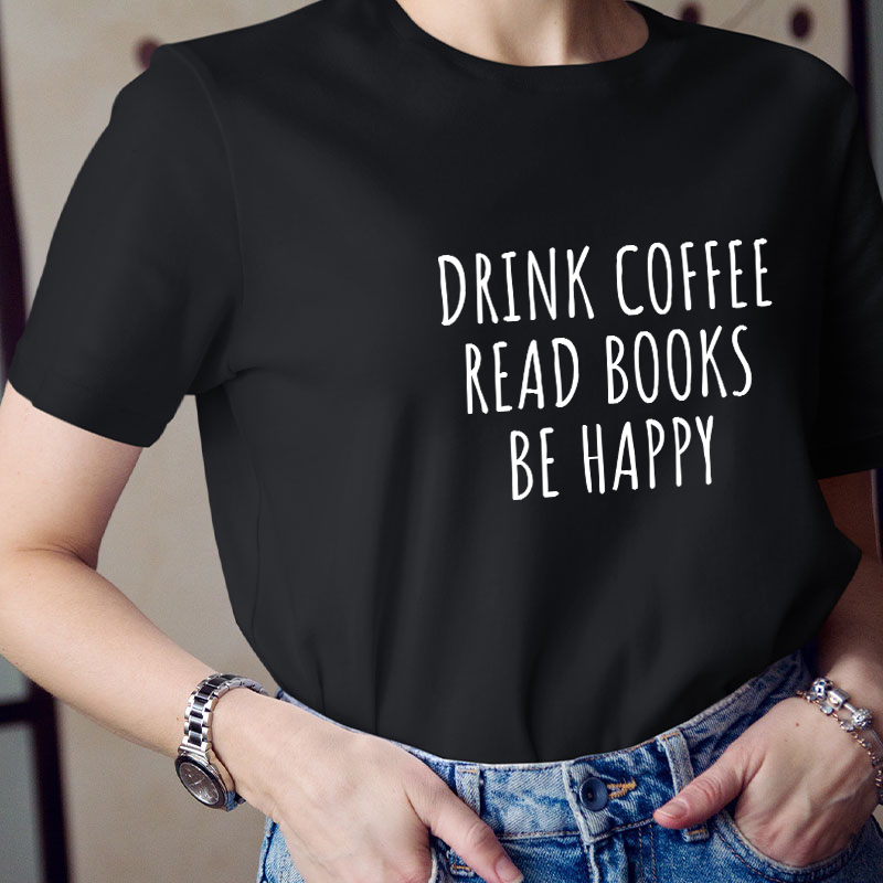 Drink Coffee Read Books Be Happy Teacher T-Shirt