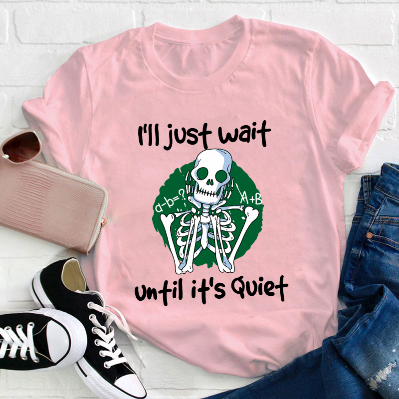 I Will Just Wait Until It's Quite Teacher T-Shirt