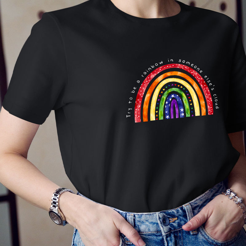 Try To Be A Rainbow In Someone Else's Cloud Teacher T-Shirt