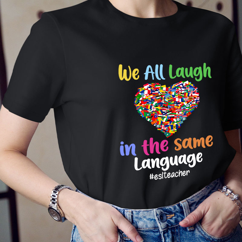 We All Laugh In The Same Language Teacher T-Shirt