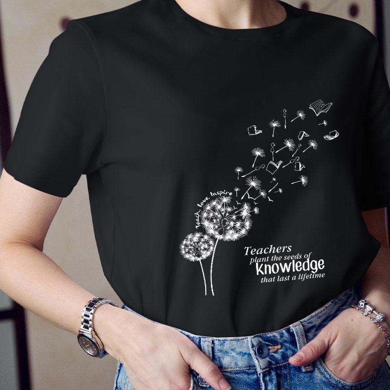Teachers Plant The Seeds Of Knowledge That Last A Lifetime T-Shirt