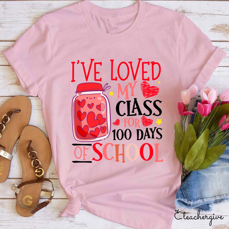 I've Loved My Class For 100 Days Of School Teacher T-Shirt