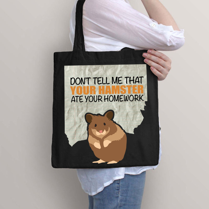 Don't Tell Me That Your Hamster Ate Your Homework Tote Bag