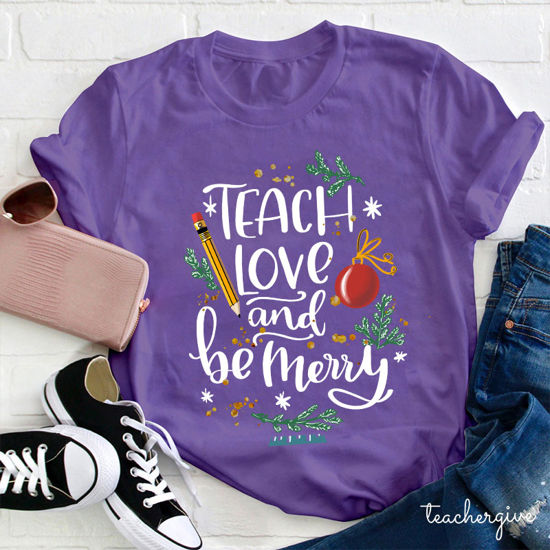 Teach Love And Be Merry Teacher T-Shirt