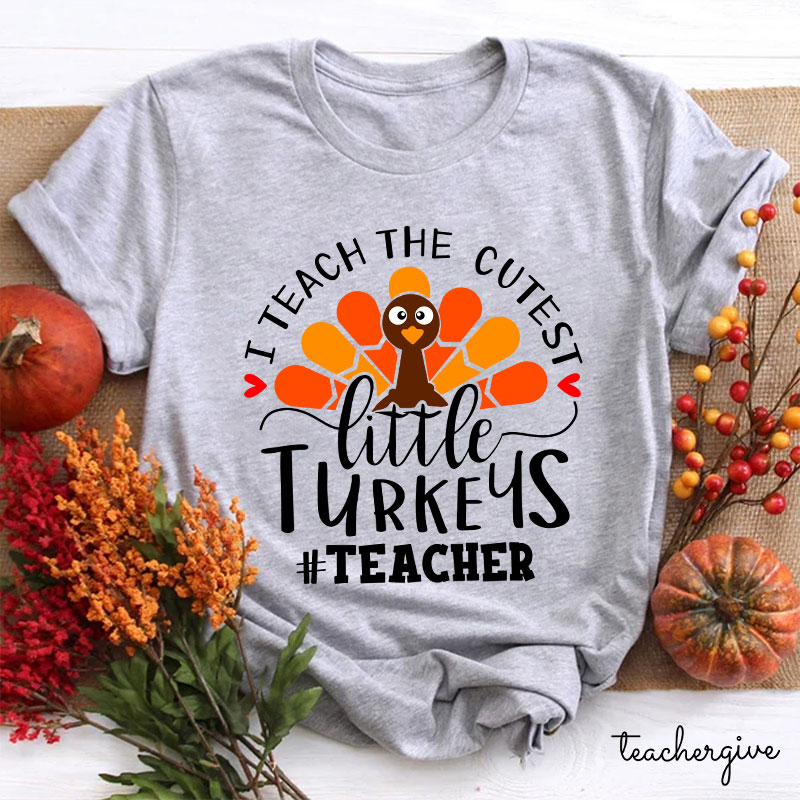 I Teach The Cutest Little Turkeys Teacher T-Shirt