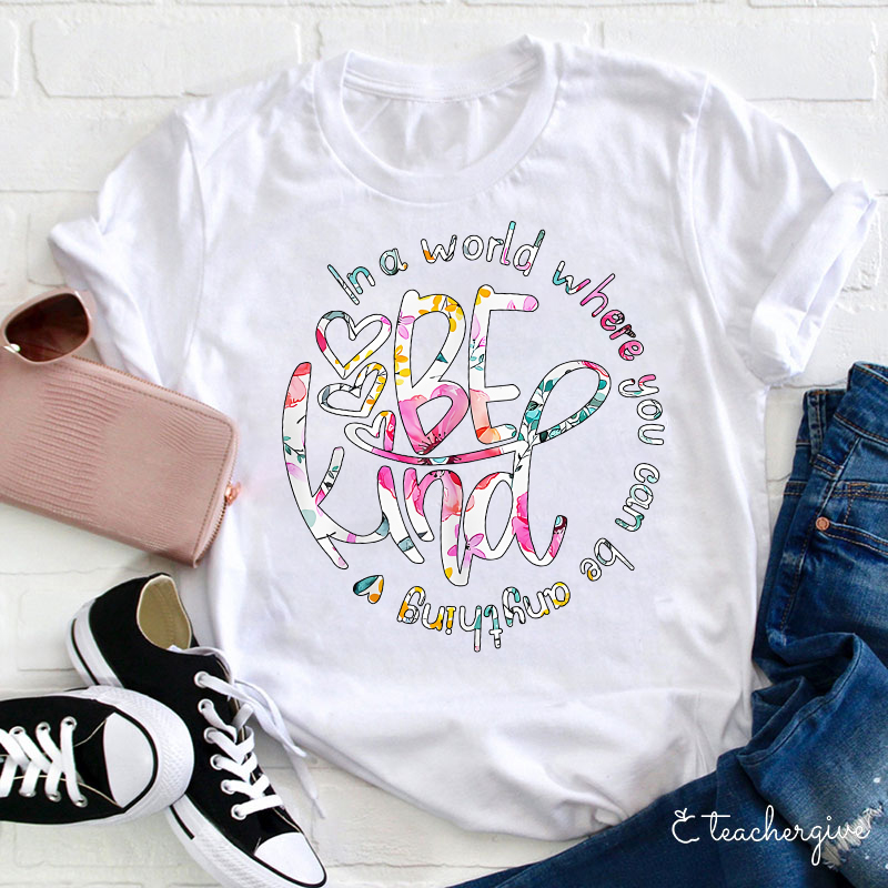 Circle In A World Where You Can Be Anything Be Kind Teacher T-Shirt