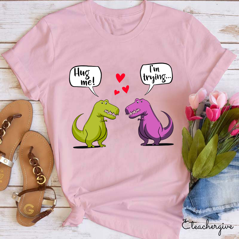 Hug Me I'm Trying Teacher T-Shirt