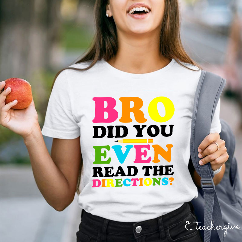 Bro Did You Even Read The Directions Teacher T-Shirt