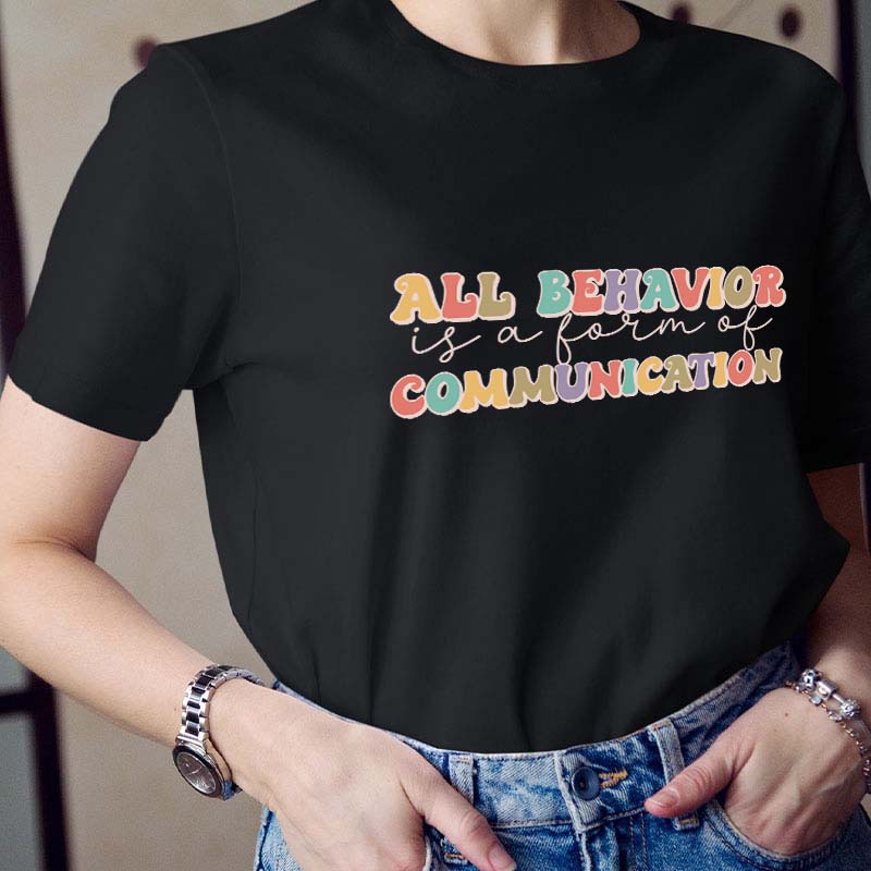 All Behavior Is A Form Of Communication Teacher T-Shirt