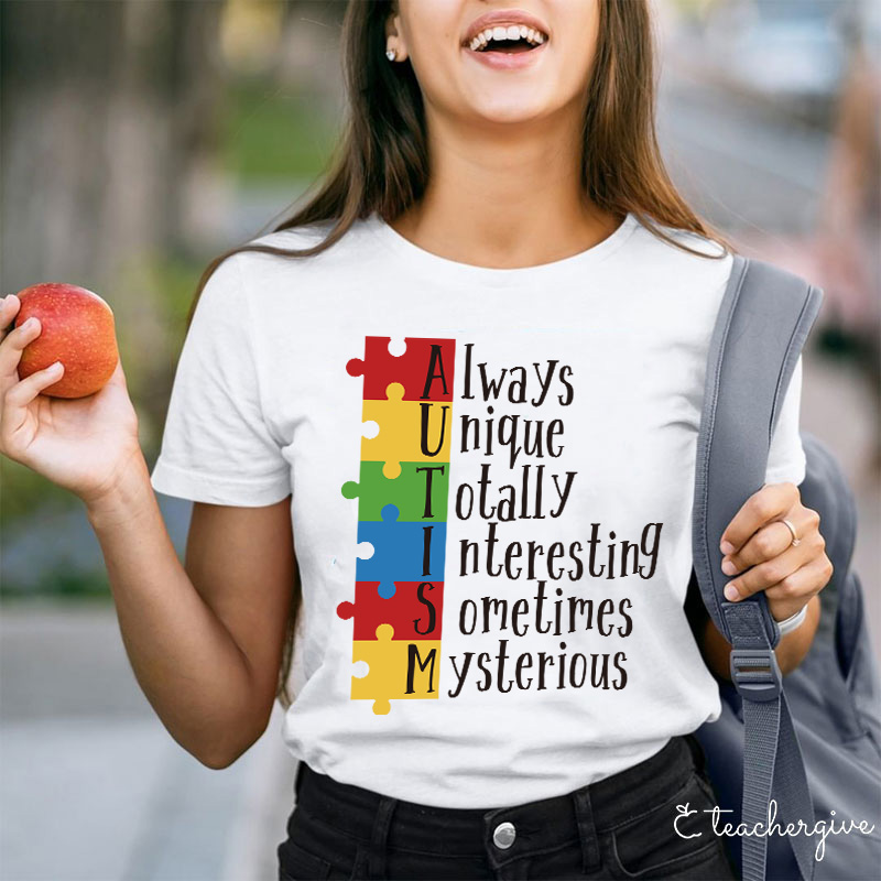 Autism Always Unique Totally Interesting Sometimes Mysterious Teacher T-Shirt