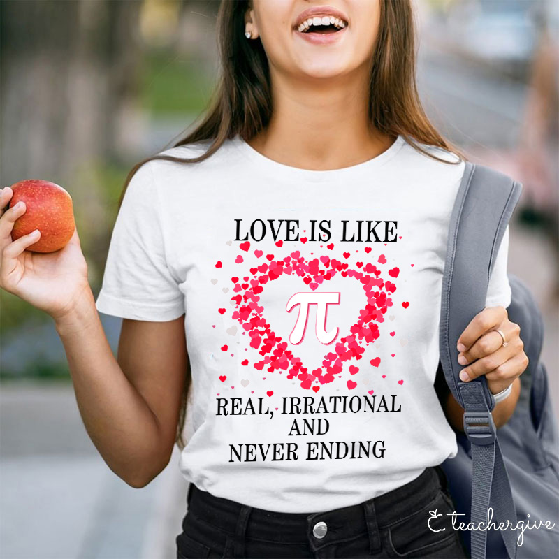 Love Is Like π Real Irrational And Never Ending Teacher T-Shirt