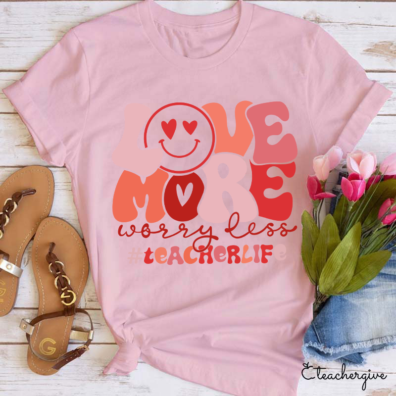 Love More Worry Less Teacher T-Shirt