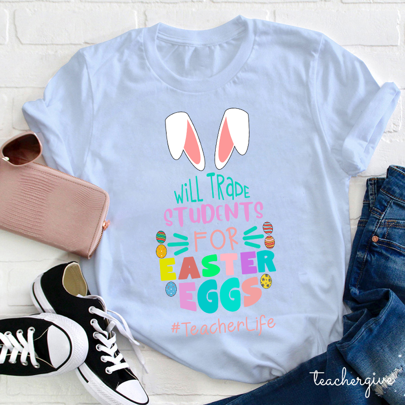 Bunny Will Trade Students For Easter Eggs Teacher T-Shirt