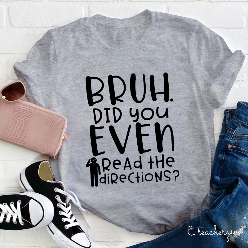 Bruh Did You Even Read The Directions Teacher T-Shirt
