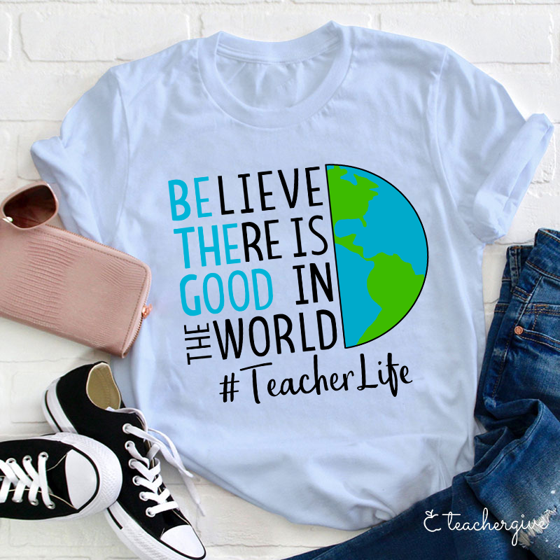 Believe There Is Good In The World Teacher T-Shirt