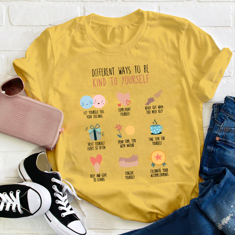 Different Ways To Be Kind To Yourself Teacher T-Shirt